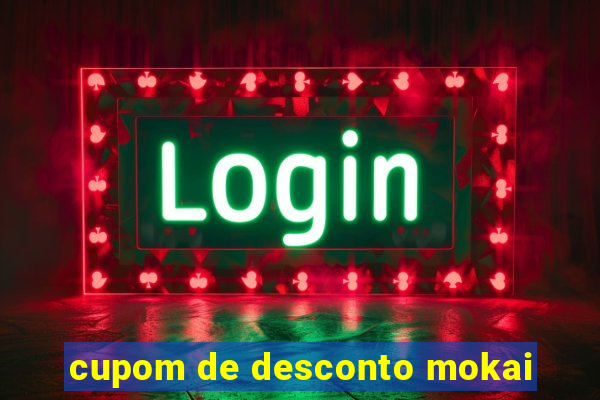 cupom de desconto mokai